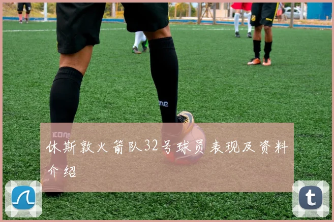 休斯敦火箭队32号球员表现及资料介绍