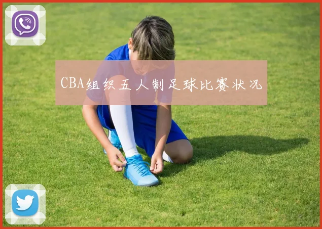 CBA组织五人制足球比赛状况